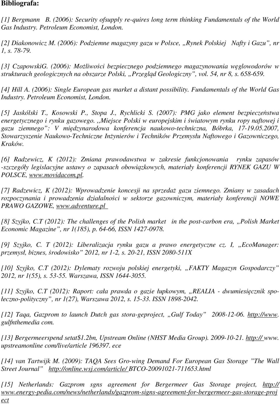(2006): Możliwości bezpiecznego podziemnego magazynowania węglowodorów w strukturach geologicznych na obszarze Polski, Przegląd Geologiczny, vol. 54, nr 8, s. 658-659. [4] Hill A.