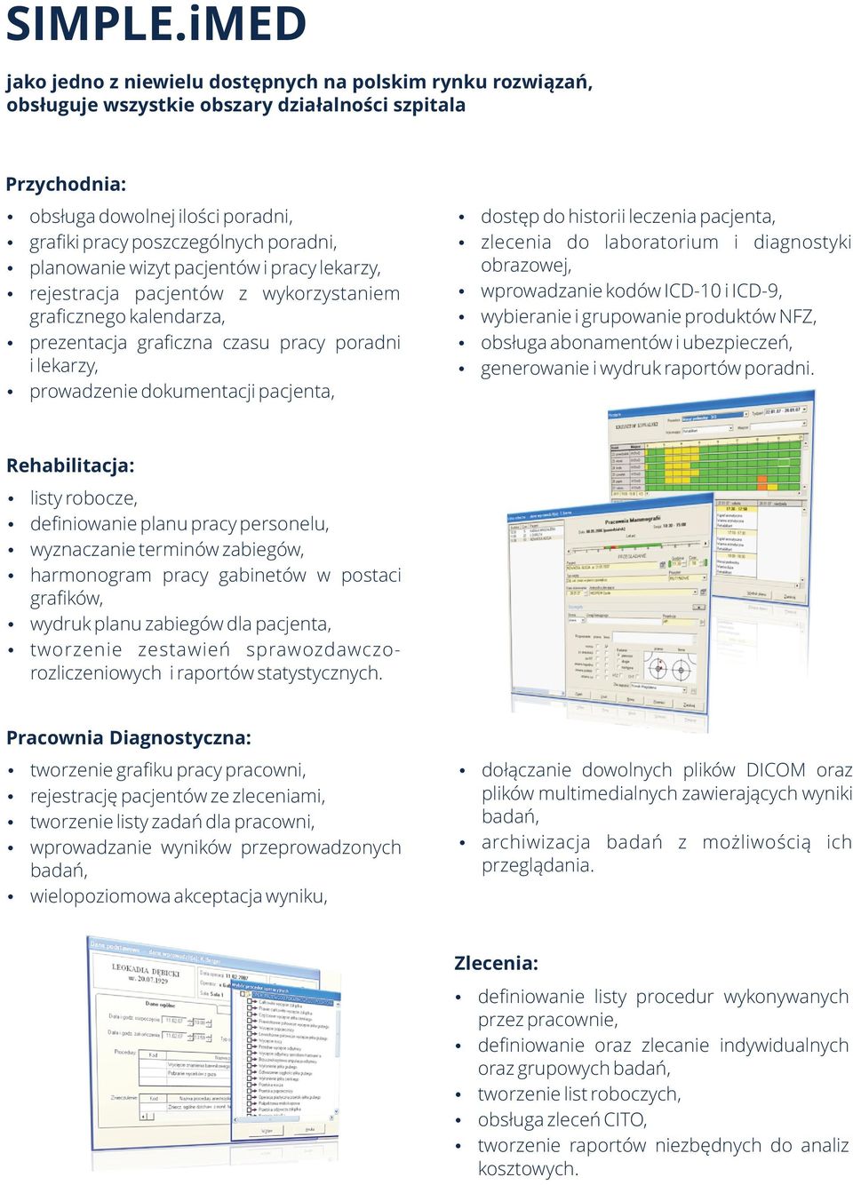 planowanie wizyt pacjentów i pracy lekarzy, rejestracja pacjentów z wykorzystaniem graficznego kalendarza, prezentacja graficzna czasu pracy poradni i lekarzy, prowadzenie dokumentacji pacjenta,