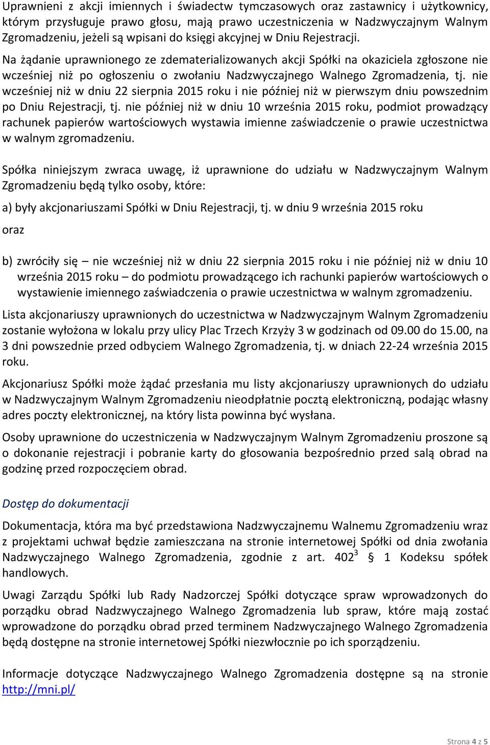 Na żądanie uprawnionego ze zdematerializowanych akcji Spółki na okaziciela zgłoszone nie wcześniej niż po ogłoszeniu o zwołaniu Nadzwyczajnego Walnego Zgromadzenia, tj.