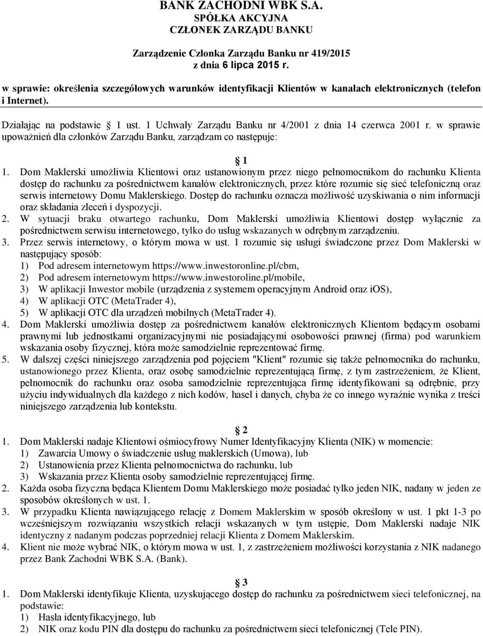 1 Uchwały Zarządu Banku nr 4/2001 z dnia 14 czerwca 2001 r. w sprawie upoważnień dla członków Zarządu Banku, zarządzam co następuje: 1 1.