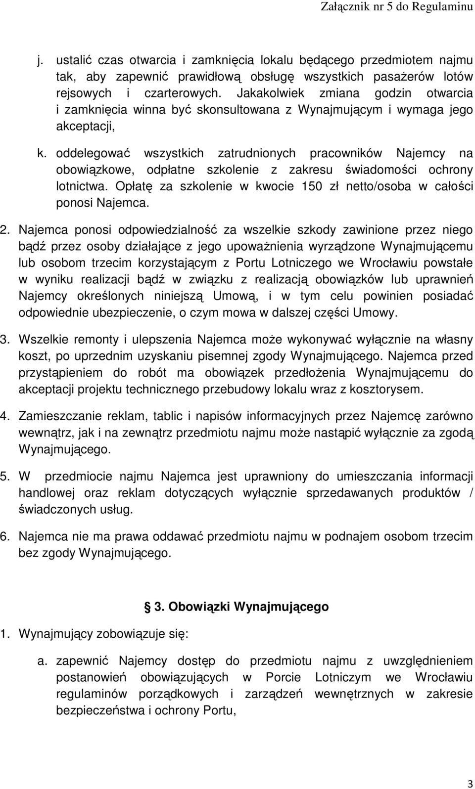 oddelegować wszystkich zatrudnionych pracowników Najemcy na obowiązkowe, odpłatne szkolenie z zakresu świadomości ochrony lotnictwa.