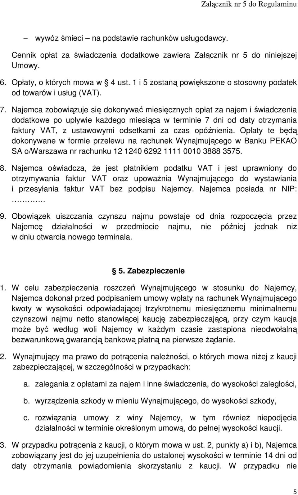 Najemca zobowiązuje się dokonywać miesięcznych opłat za najem i świadczenia dodatkowe po upływie kaŝdego miesiąca w terminie 7 dni od daty otrzymania faktury VAT, z ustawowymi odsetkami za czas