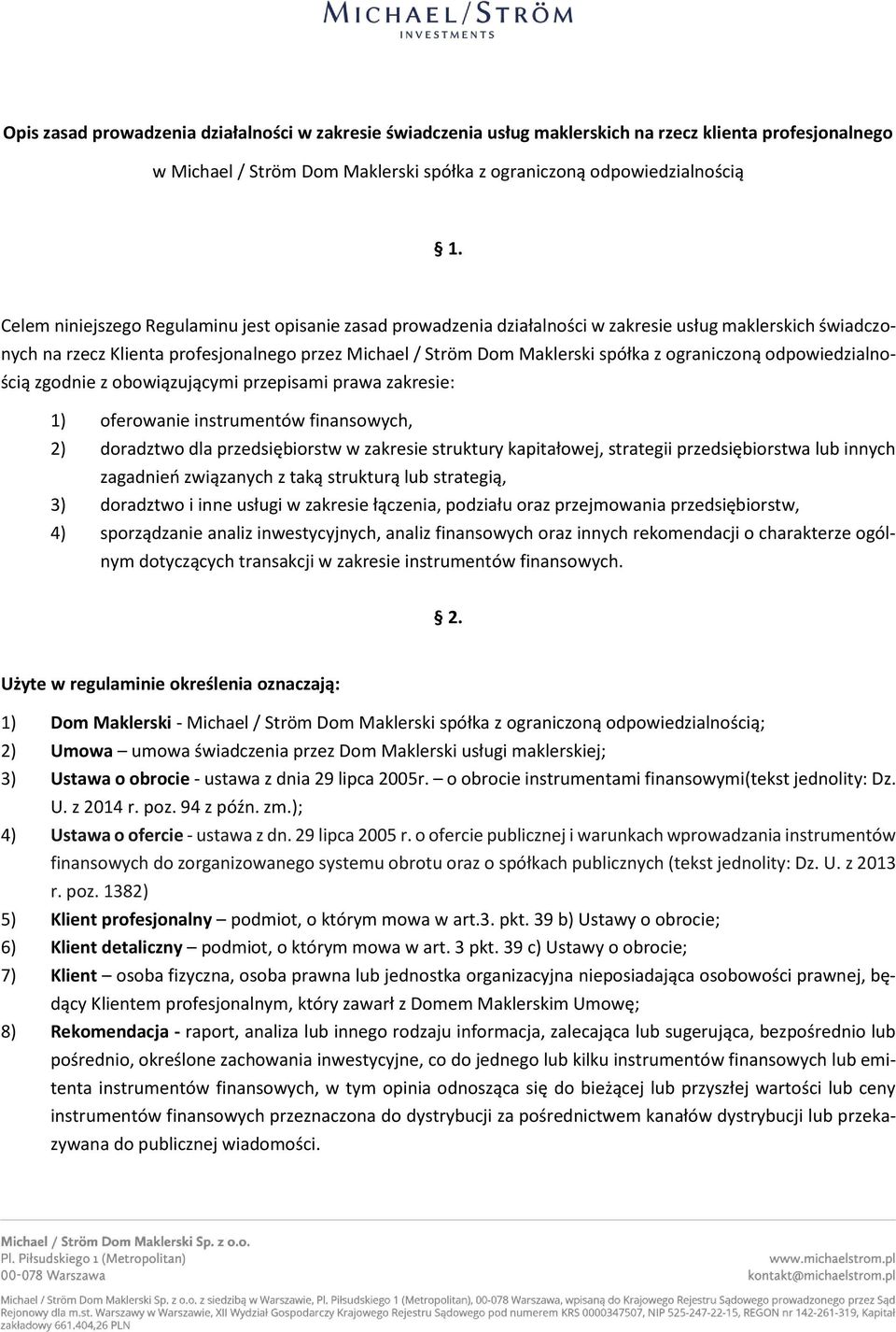 ograniczoną odpowiedzialnością zgodnie z obowiązującymi przepisami prawa zakresie: 1) oferowanie instrumentów finansowych, 2) doradztwo dla przedsiębiorstw w zakresie struktury kapitałowej, strategii