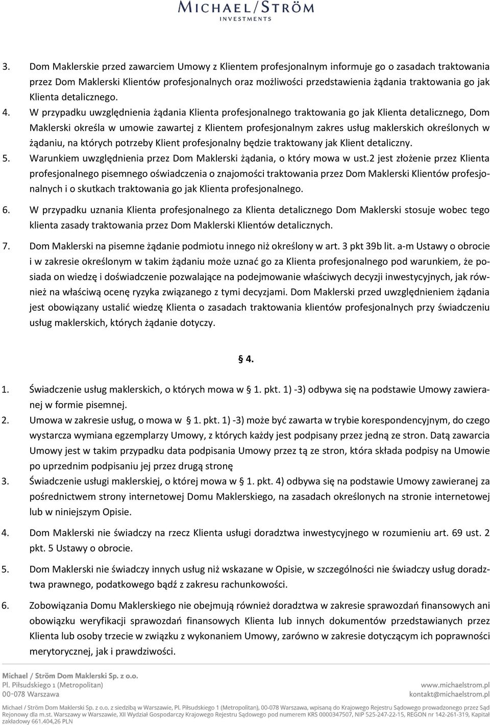 W przypadku uwzględnienia żądania Klienta profesjonalnego traktowania go jak Klienta detalicznego, Dom Maklerski określa w umowie zawartej z Klientem profesjonalnym zakres usług maklerskich