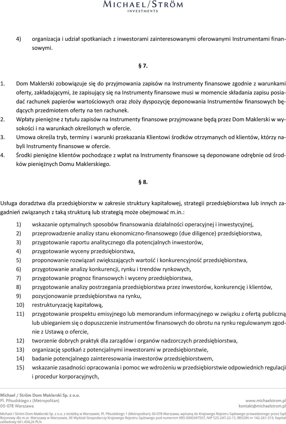 posiadać rachunek papierów wartościowych oraz złoży dyspozycję deponowania Instrumentów finansowych będących przedmiotem oferty na ten rachunek. 2.