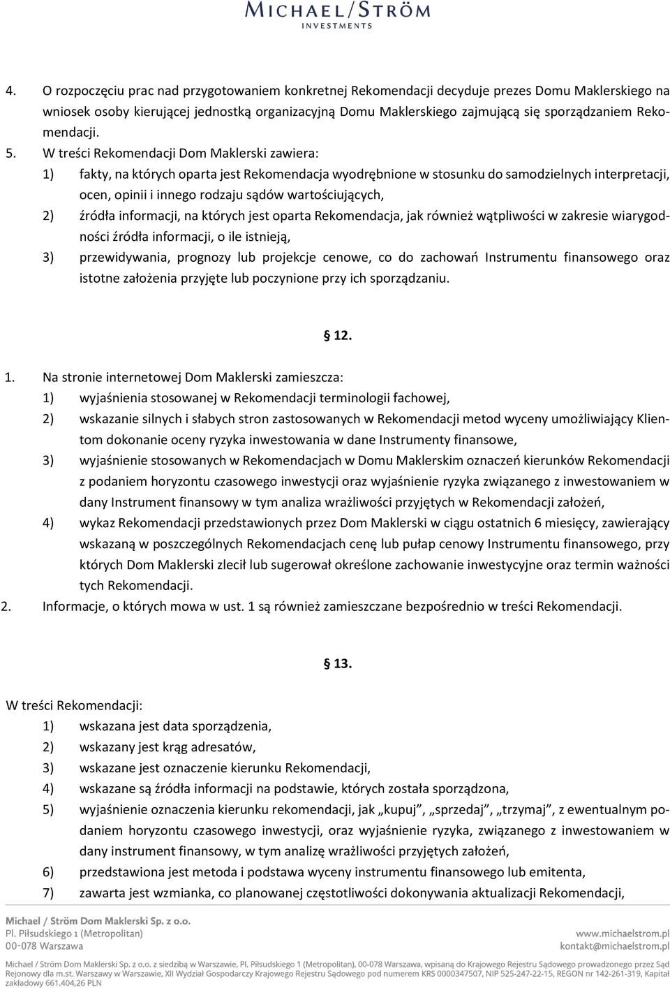 W treści Rekomendacji Dom Maklerski zawiera: 1) fakty, na których oparta jest Rekomendacja wyodrębnione w stosunku do samodzielnych interpretacji, ocen, opinii i innego rodzaju sądów wartościujących,