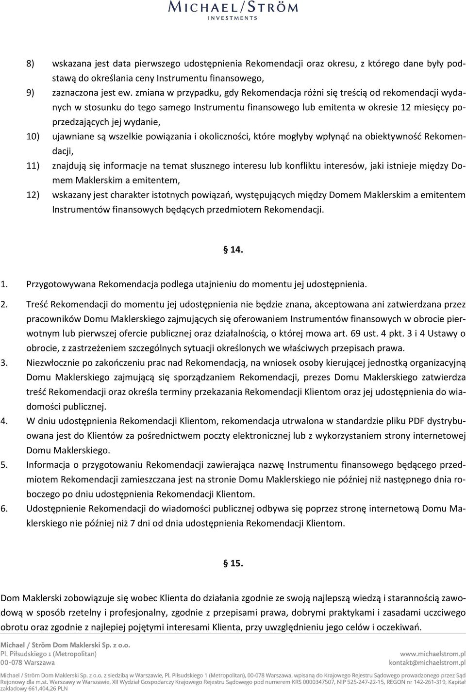 ujawniane są wszelkie powiązania i okoliczności, które mogłyby wpłynąć na obiektywność Rekomendacji, 11) znajdują się informacje na temat słusznego interesu lub konfliktu interesów, jaki istnieje