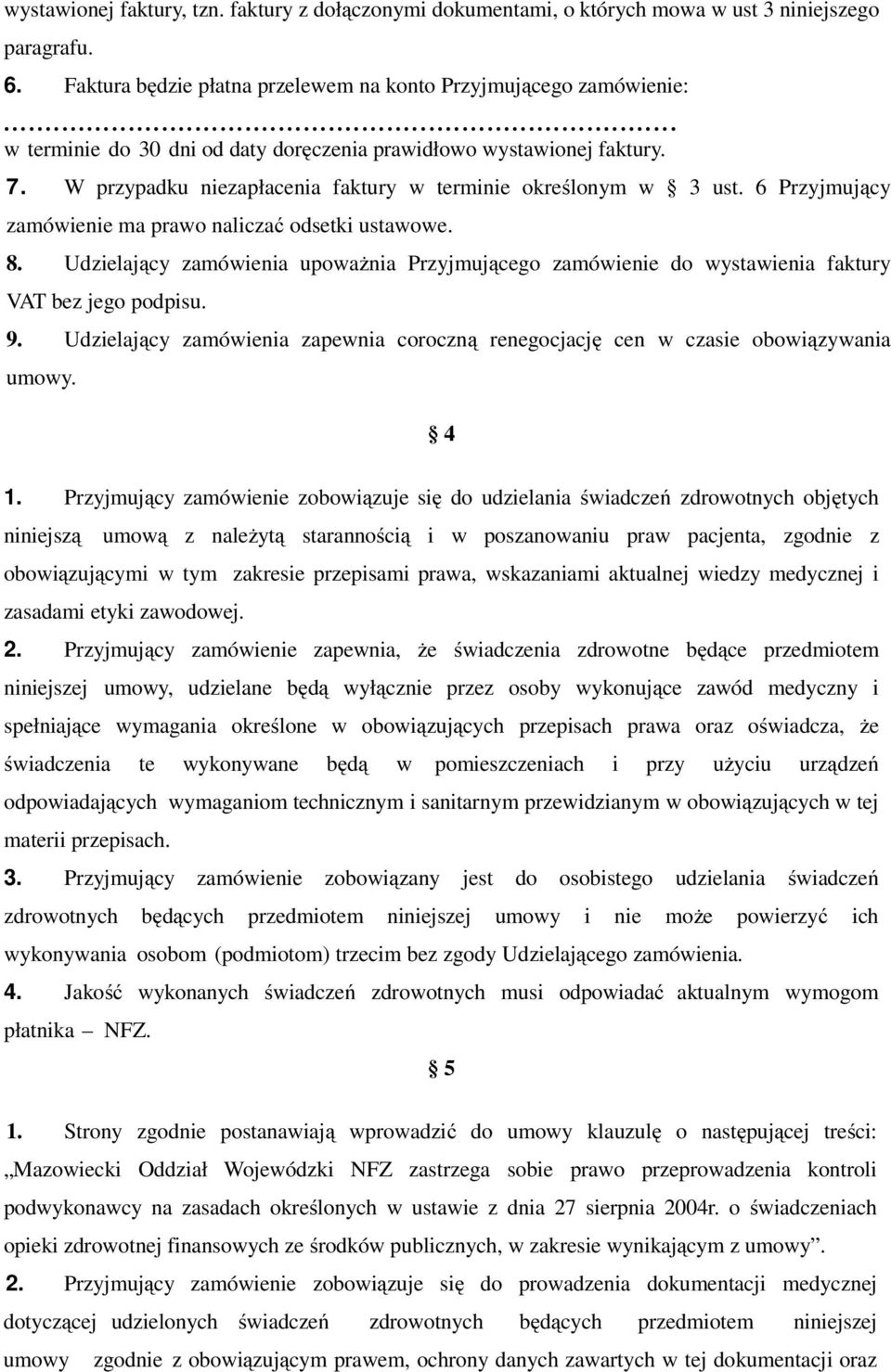 6 Przyjmujący zamówienie ma prawo naliczać odsetki ustawowe. 8. Udzielający zamówienia upoważnia Przyjmującego zamówienie do wystawienia faktury VAT bez jego podpisu. 9.