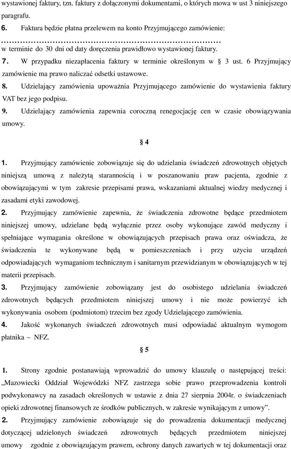 6 Przyjmujący zamówienie ma prawo naliczać odsetki ustawowe. 8. Udzielający zamówienia upoważnia Przyjmującego zamówienie do wystawienia faktury VAT bez jego podpisu. 9.