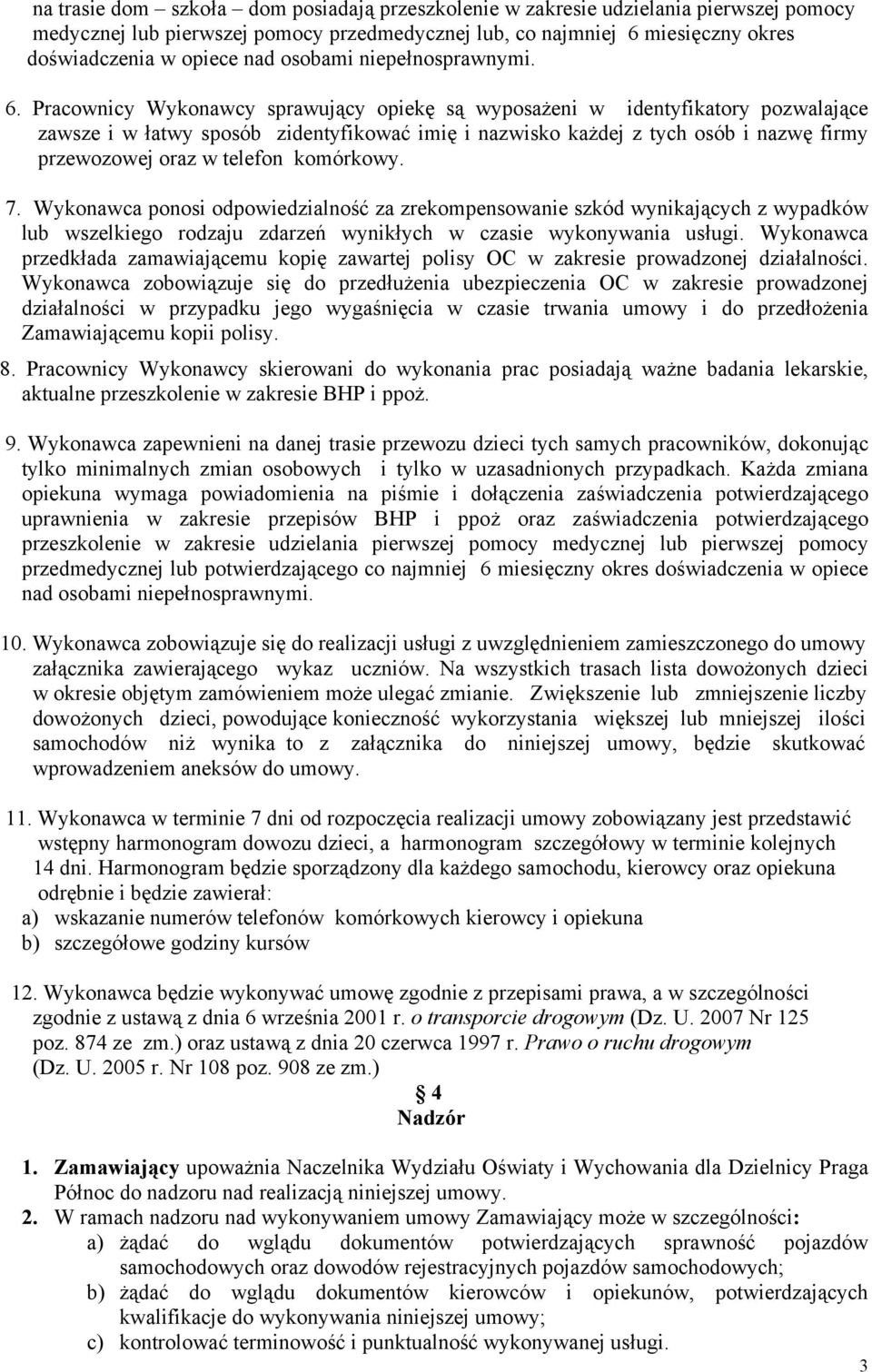 Pracownicy Wykonawcy sprawujący opiekę są wyposażeni w identyfikatory pozwalające zawsze i w łatwy sposób zidentyfikować imię i nazwisko każdej z tych osób i nazwę firmy przewozowej oraz w telefon