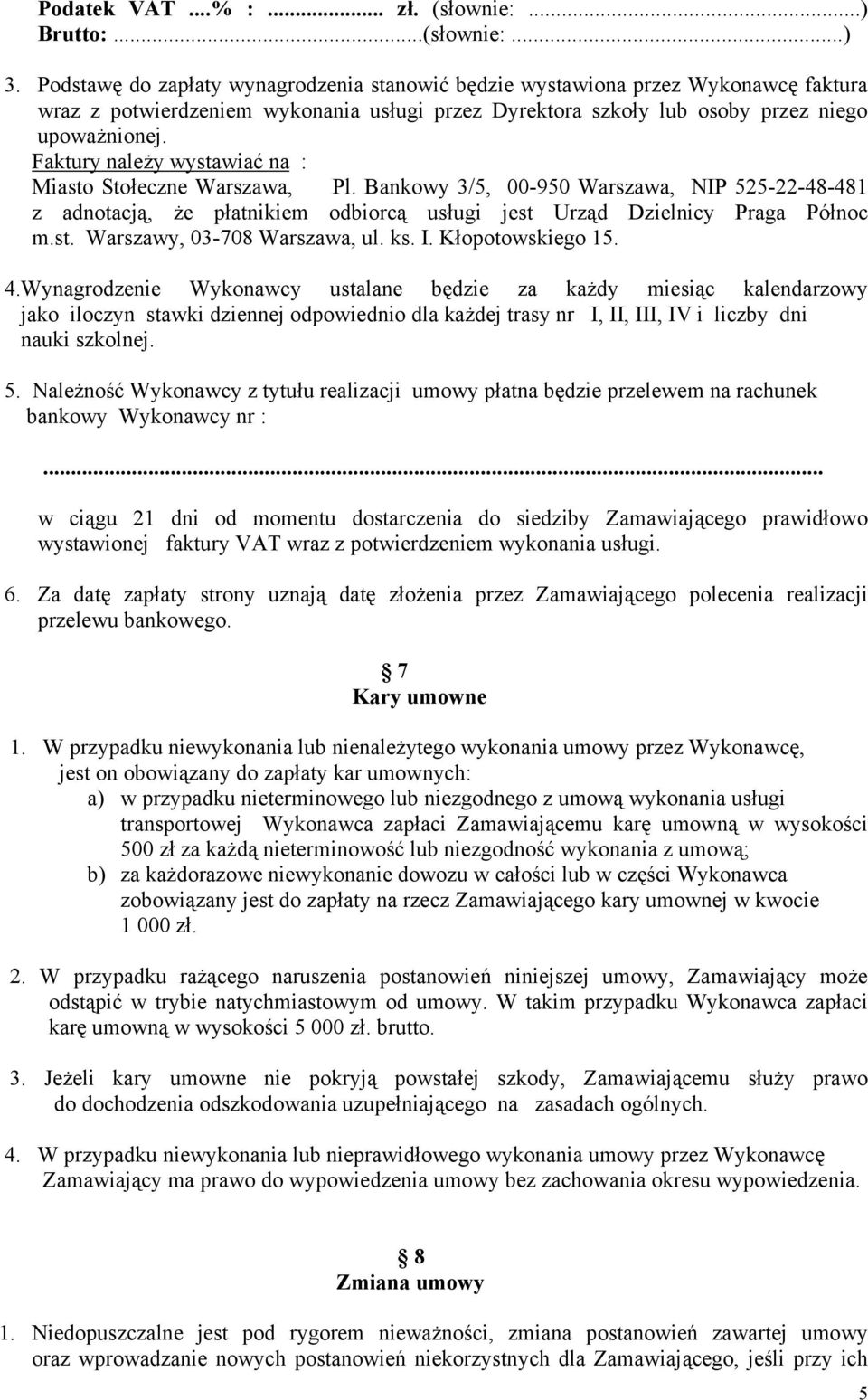 Faktury należy wystawiać na : Miasto Stołeczne Warszawa, Pl. Bankowy 3/5, 00-950 Warszawa, NIP 525-22-48-481 z adnotacją, że płatnikiem odbiorcą usługi jest Urząd Dzielnicy Praga Północ m.st. Warszawy, 03-708 Warszawa, ul.