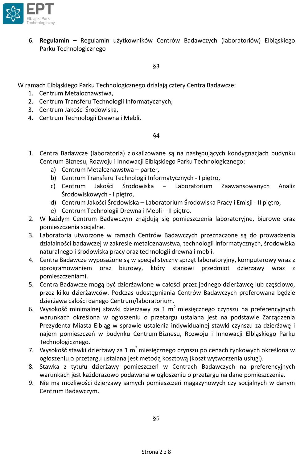 Centra Badawcze (laboratoria) zlokalizowane są na następujących kondygnacjach budynku Centrum Biznesu, Rozwoju i Innowacji Elbląskiego Parku Technologicznego: a) Centrum Metaloznawstwa parter, b)