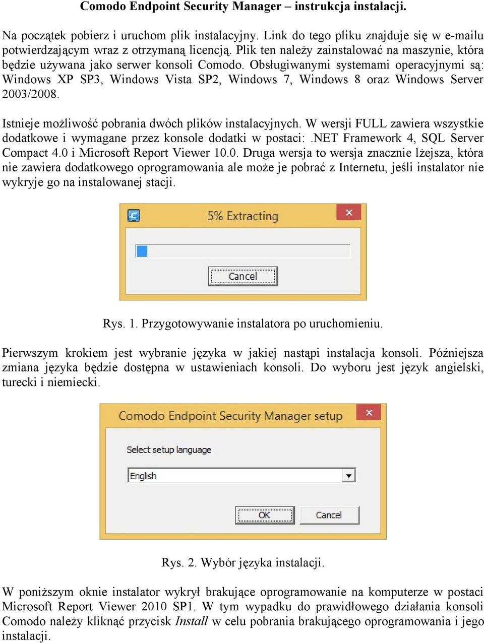 Obsługiwanymi systemami operacyjnymi są: Windows XP SP3, Windows Vista SP2, Windows 7, Windows 8 oraz Windows Server 2003/2008. Istnieje możliwość pobrania dwóch plików instalacyjnych.