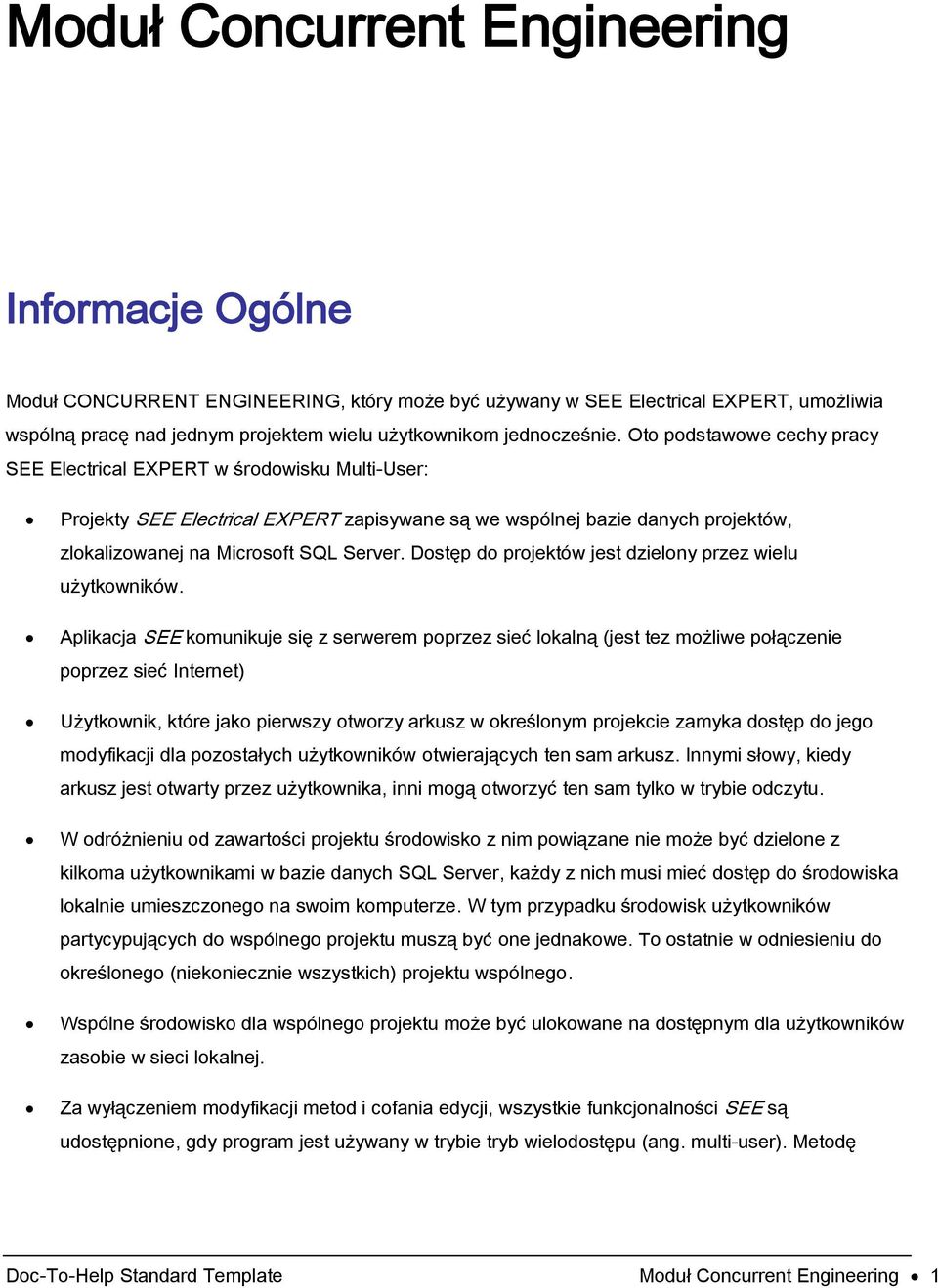 Oto podstawowe cechy pracy SEE Electrical EXPERT w środowisku Multi-User: Projekty SEE Electrical EXPERT zapisywane są we wspólnej bazie danych projektów, zlokalizowanej na Microsoft SQL Server.
