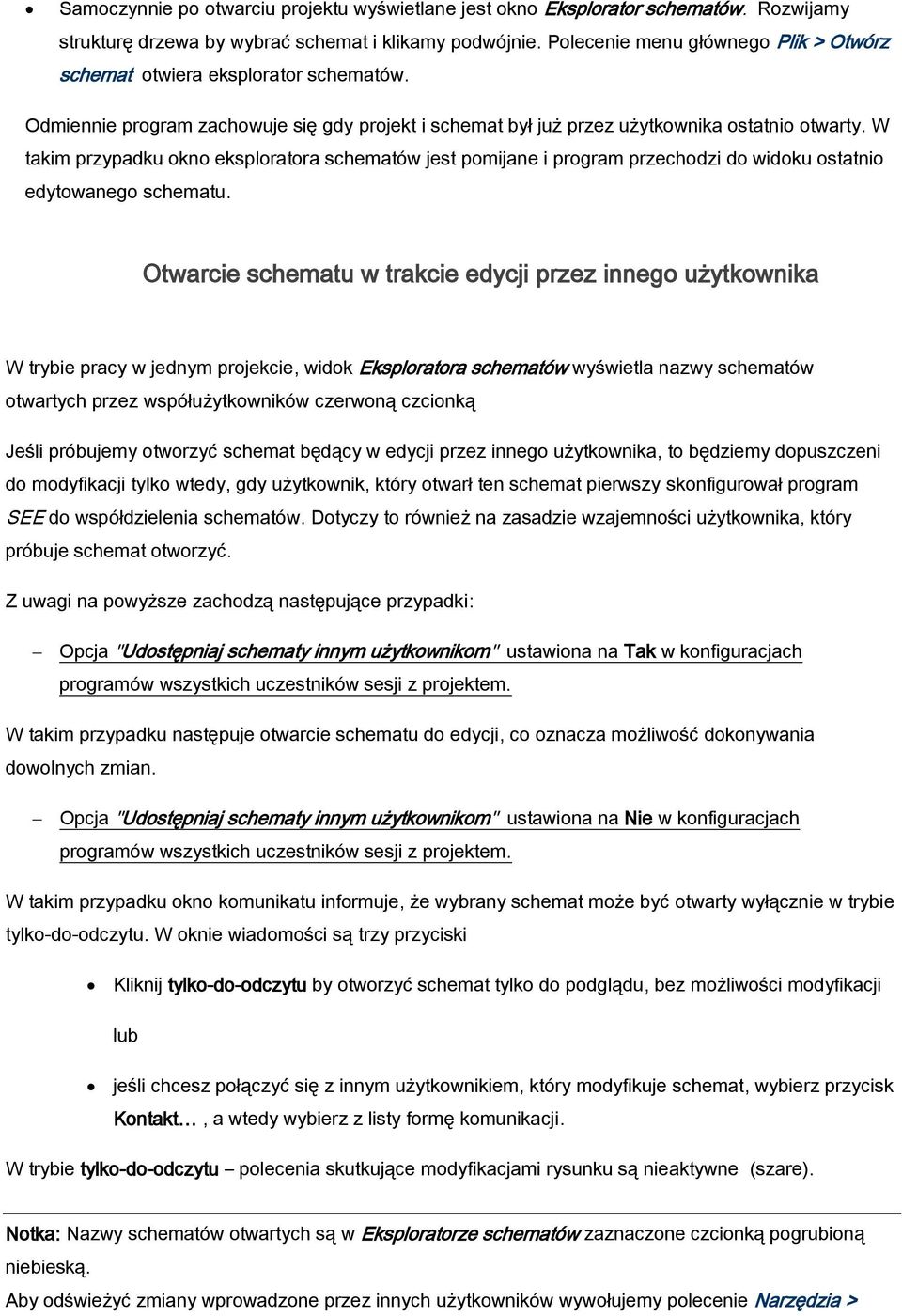 W takim przypadku okno eksploratora schematów jest pomijane i program przechodzi do widoku ostatnio edytowanego schematu.