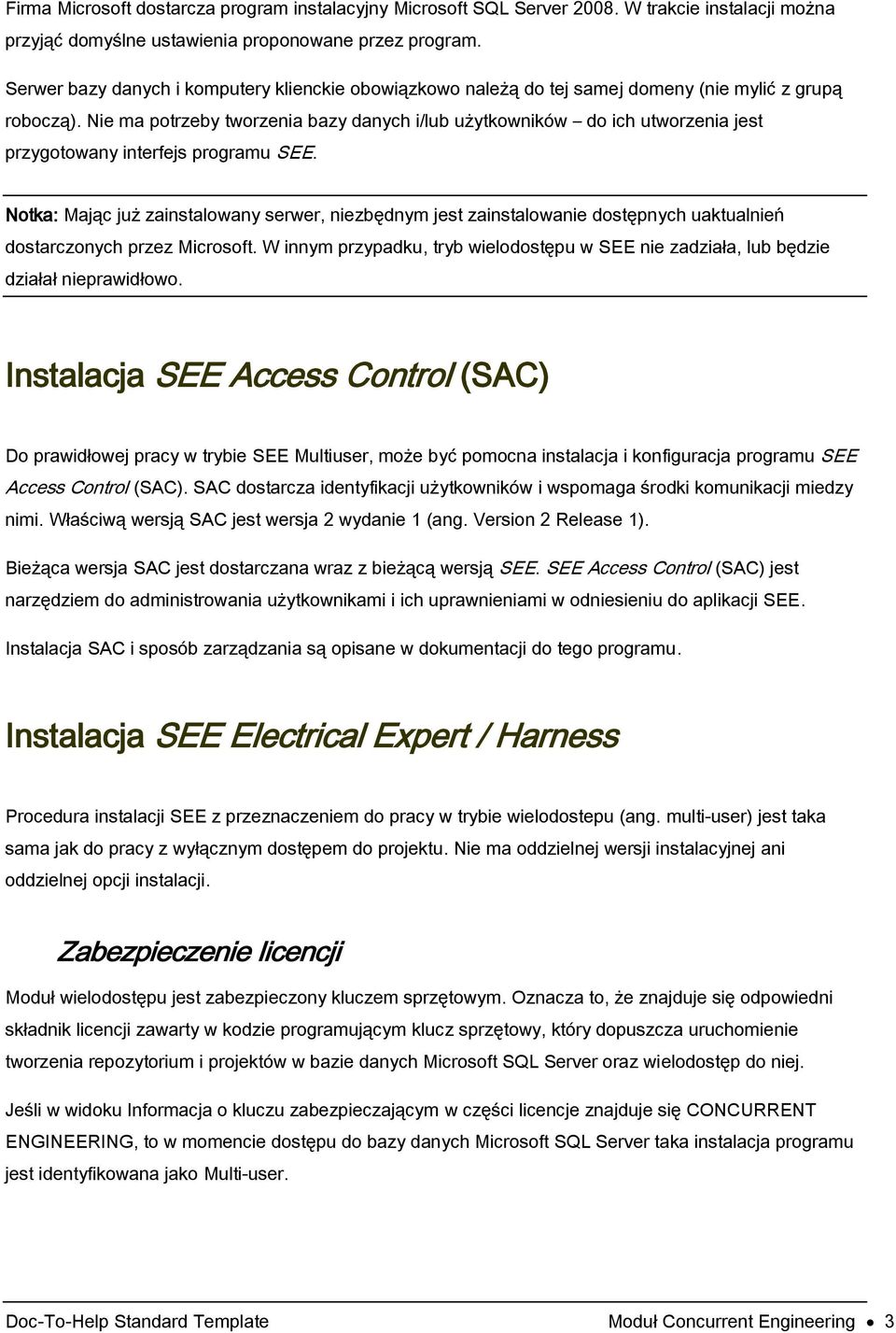 Nie ma potrzeby tworzenia bazy danych i/lub użytkowników do ich utworzenia jest przygotowany interfejs programu SEE.