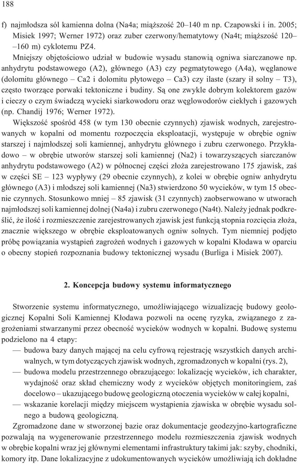 anhydrytu podstawowego (A2), g³ównego (A3) czy pegmatytowego (A4a), wêglanowe (dolomitu g³ównego Ca2 i dolomitu p³ytowego Ca3) czy ilaste (szary i³ solny T3), czêsto tworz¹ce porwaki tektoniczne i