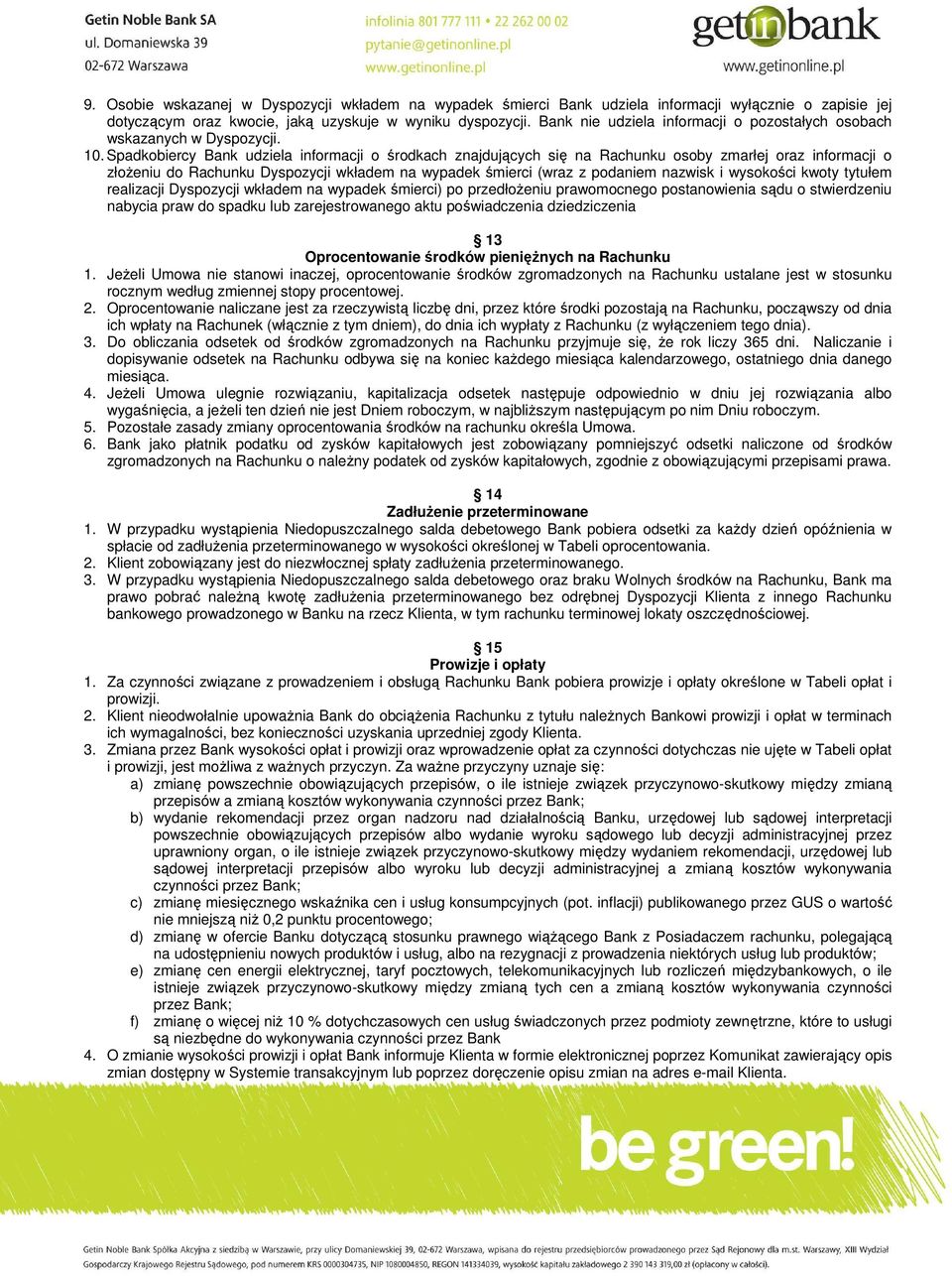 Spadkobiercy Bank udziela informacji o środkach znajdujących się na Rachunku osoby zmarłej oraz informacji o złoŝeniu do Rachunku Dyspozycji wkładem na wypadek śmierci (wraz z podaniem nazwisk i
