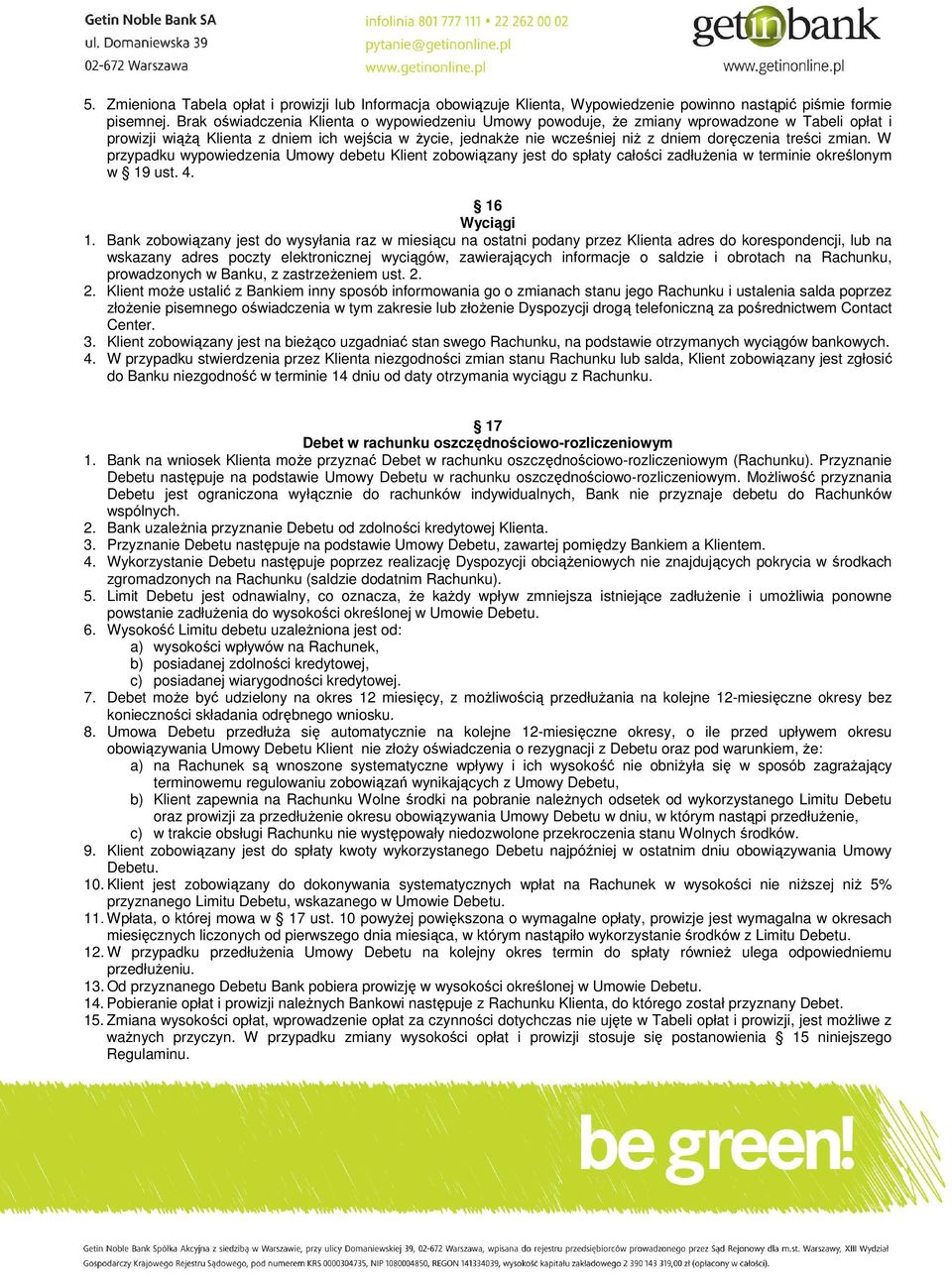 treści zmian. W przypadku wypowiedzenia Umowy debetu Klient zobowiązany jest do spłaty całości zadłuŝenia w terminie określonym w 19 ust. 4. 16 Wyciągi 1.