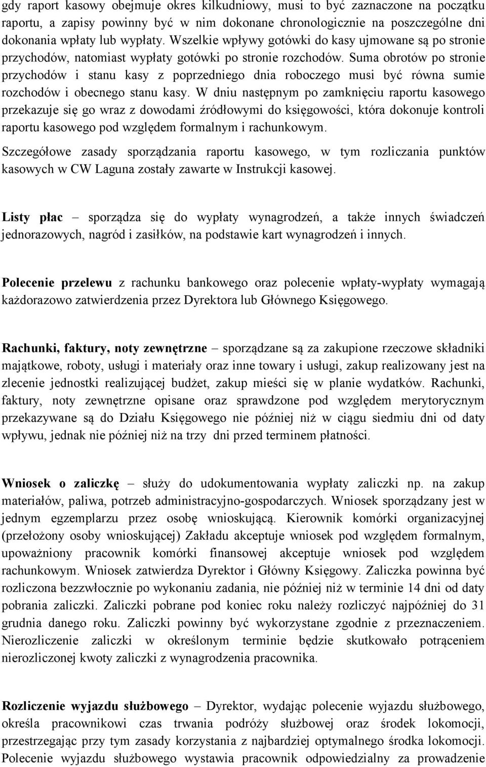 Suma obrotów po stronie przychodów i stanu kasy z poprzedniego dnia roboczego musi być równa sumie rozchodów i obecnego stanu kasy.