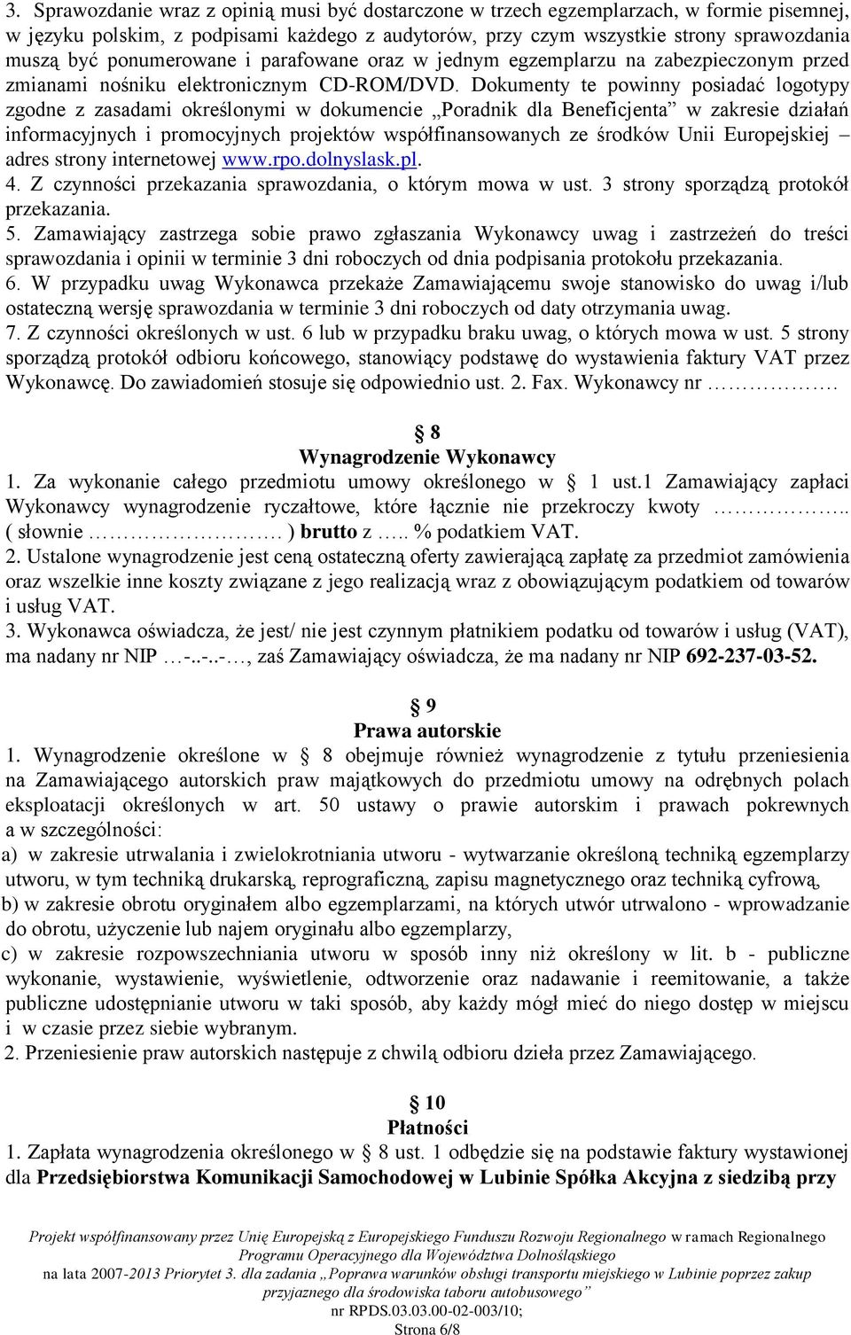 Dokumenty te powinny posiadać logotypy zgodne z zasadami określonymi w dokumencie Poradnik dla Beneficjenta w zakresie działań informacyjnych i promocyjnych projektów współfinansowanych ze środków
