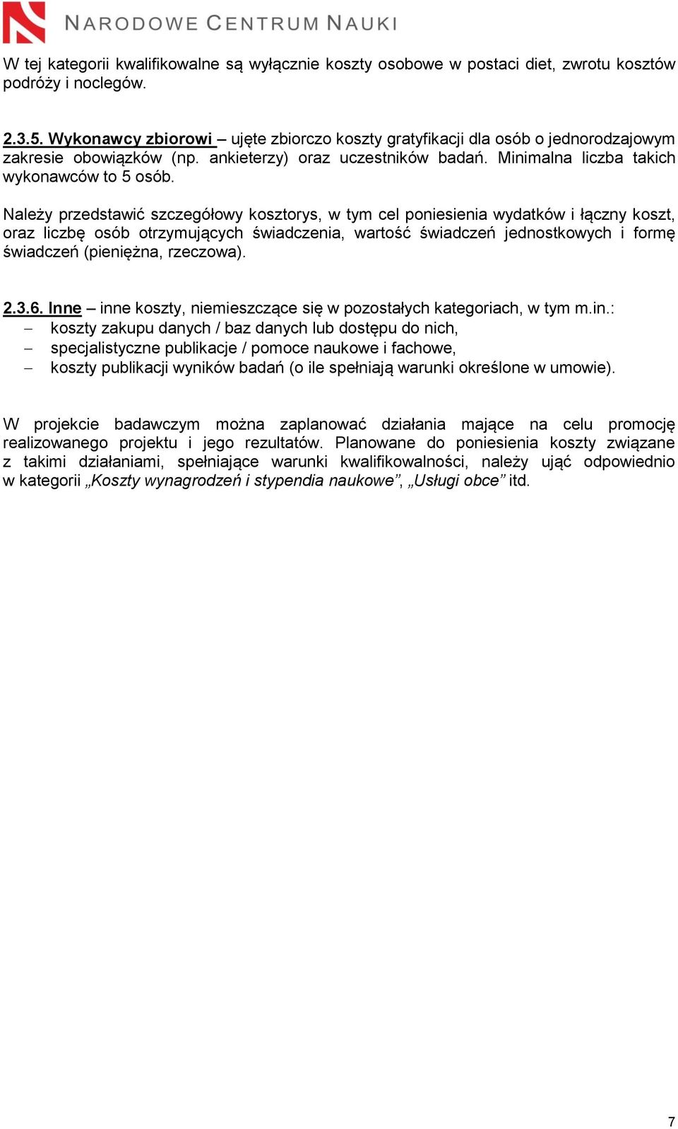 Należy przedstawić szczegółowy kosztorys, w tym cel poniesienia wydatków i łączny koszt, oraz liczbę osób otrzymujących świadczenia, wartość świadczeń jednostkowych i formę świadczeń (pieniężna,