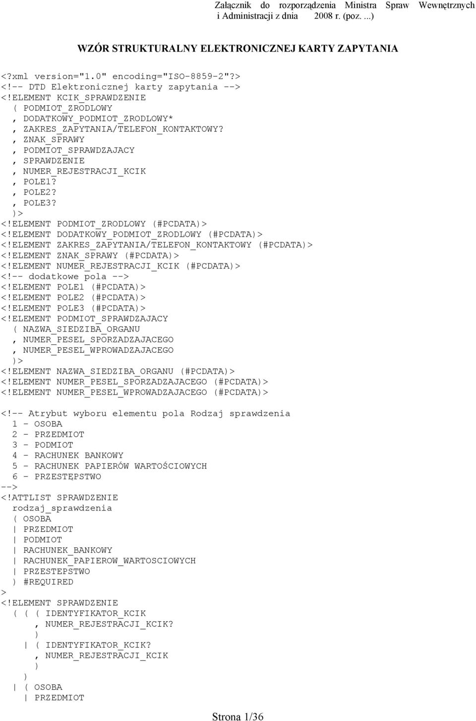 , ZNAK_SPRAWY, PODMIOT_SPRAWDZAJACY, SPRAWDZENIE, NUMER_REJESTRACJI_KCIK, POLE1?, POLE2?, POLE3? )> <!ELEMENT PODMIOT_ZRODLOWY (#PCDATA)> <!ELEMENT DODATKOWY_PODMIOT_ZRODLOWY (#PCDATA)> <!