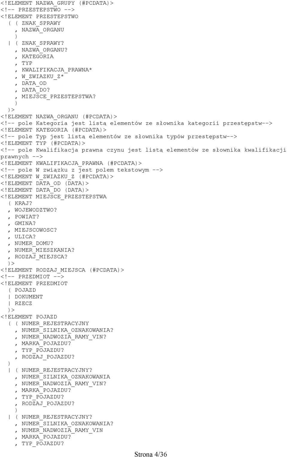 -- pole Typ jest listą elementów ze słownika typów przestępstw--> <!ELEMENT TYP (#PCDATA)> <!-- pole Kwalifikacja prawna czynu jest listą elementów ze słownika kwalifikacji prawnych --> <!