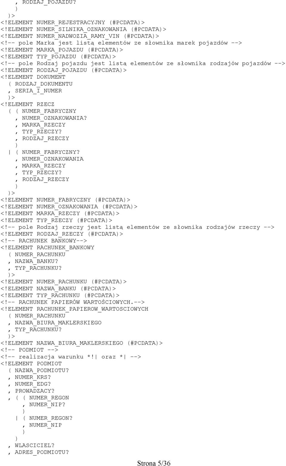 -- pole Rodzaj pojazdu jest listą elementów ze słownika rodzajów pojazdów --> <!ELEMENT RODZAJ_POJAZDU (#PCDATA)> <!ELEMENT DOKUMENT ( RODZAJ_DOKUMENTU, SERIA_I_NUMER )> <!