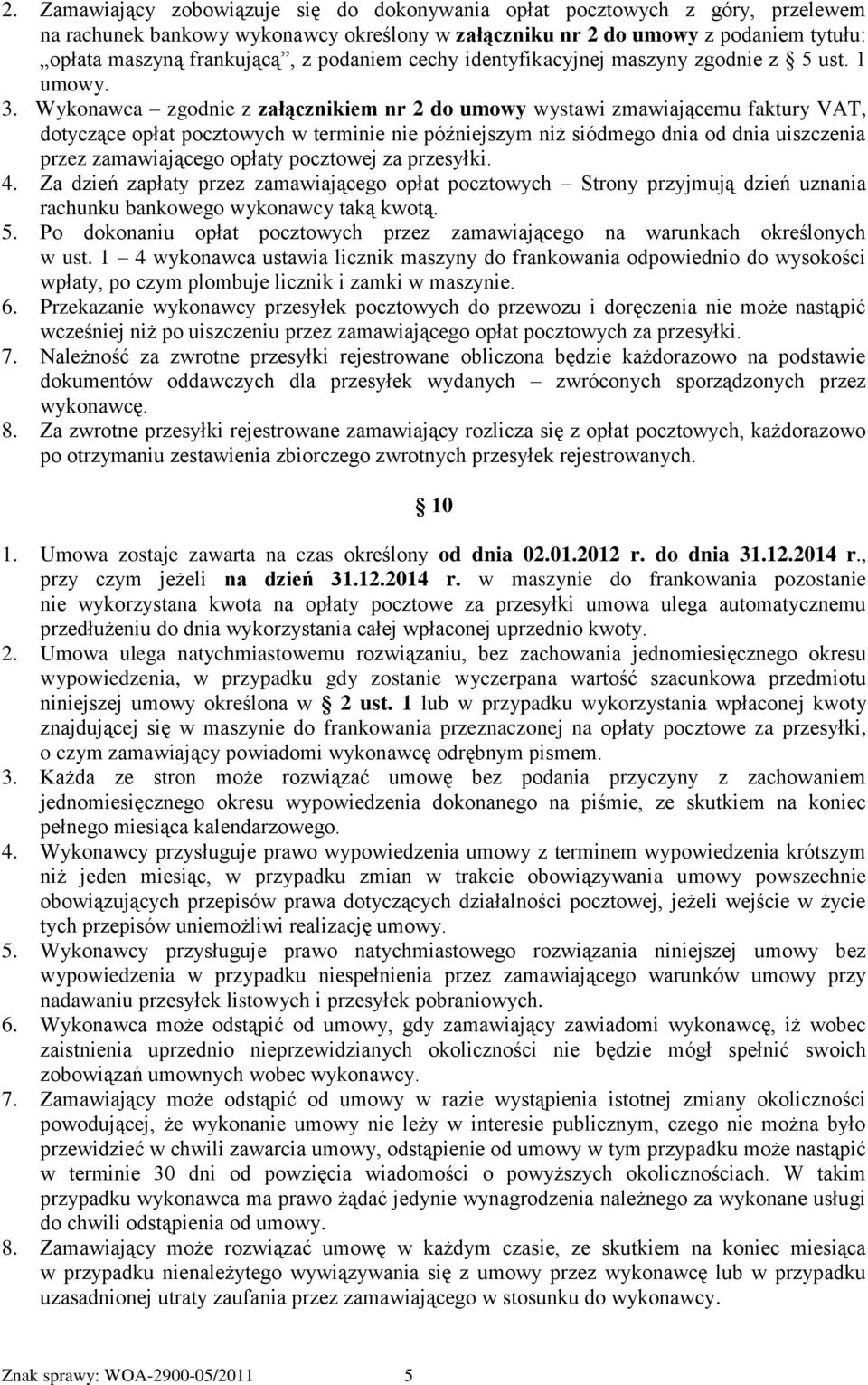 Wykonawca zgodnie z załącznikiem nr 2 do umowy wystawi zmawiającemu faktury VAT, dotyczące opłat pocztowych w terminie nie późniejszym niż siódmego dnia od dnia uiszczenia przez zamawiającego opłaty