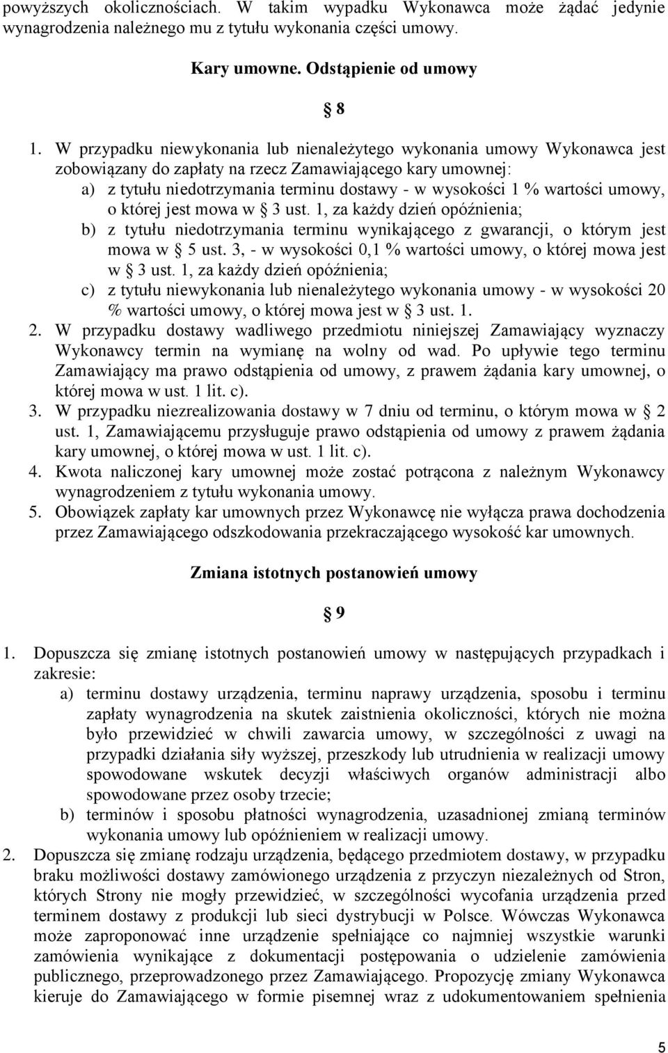 wartości umowy, o której jest mowa w 3 ust. 1, za każdy dzień opóźnienia; b) z tytułu niedotrzymania terminu wynikającego z gwarancji, o którym jest mowa w 5 ust.