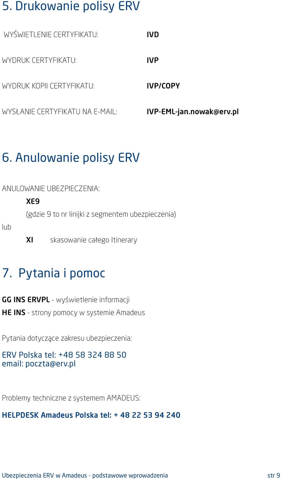 Pytania i pomoc GG INS ERVPL - wyświetlenie informacji HE INS - strony pomocy w systemie Amadeus Pytania dotyczące zakresu ubezpieczenia: ERV Polska tel: +48 58