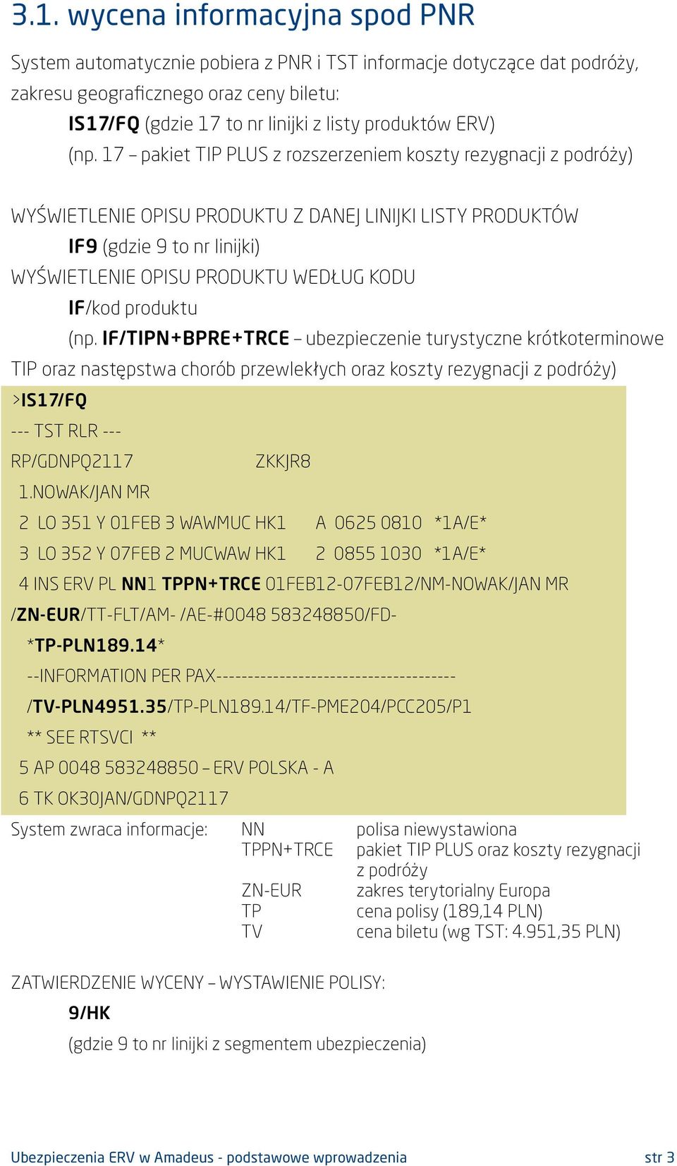 17 pakiet TIP PLUS z rozszerzeniem koszty rezygnacji z podróży) WYŚWIETLENIE OPISU PRODUKTU Z DANEJ LINIJKI LISTY PRODUKTÓW IF9 (gdzie 9 to nr linijki) WYŚWIETLENIE OPISU PRODUKTU WEDŁUG KODU IF/kod