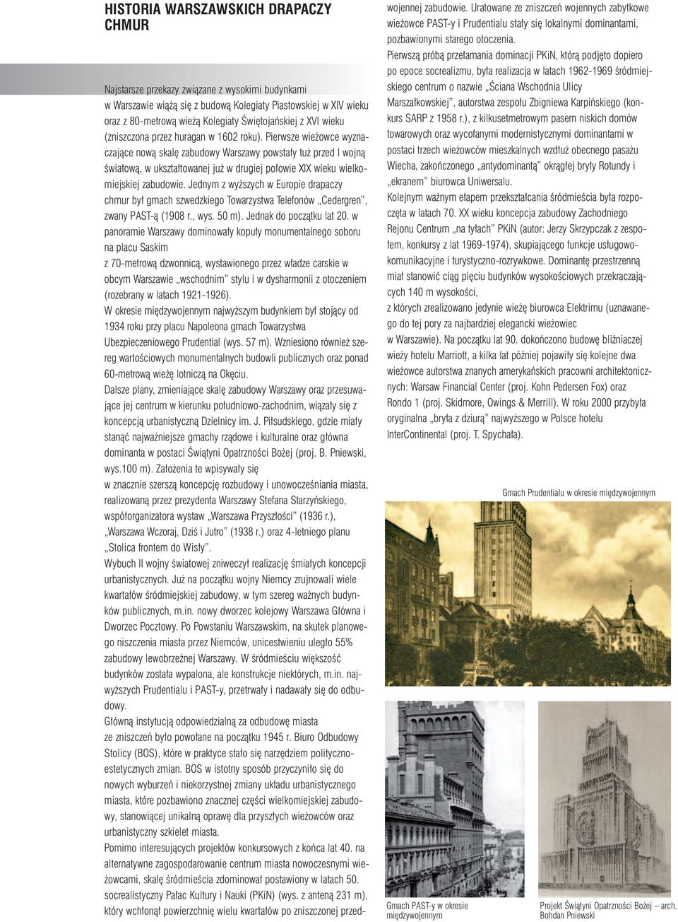 Pierwsze wieżowce wyznaczające nową skalę zabudowy Warszawy powstały tuż przed I wojną światową, w ukształtowanej już w drugiej połowie XIX wieku wielkomiejskiej zabudowie.