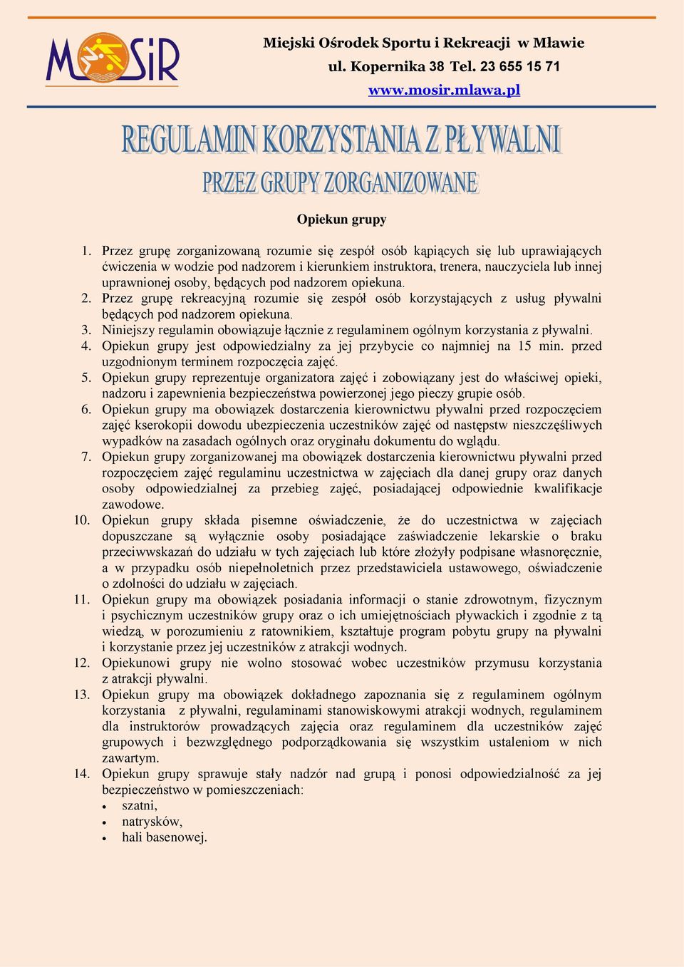 pod nadzorem opiekuna. 2. Przez grupę rekreacyjną rozumie się zespół osób korzystających z usług pływalni będących pod nadzorem opiekuna. 3.