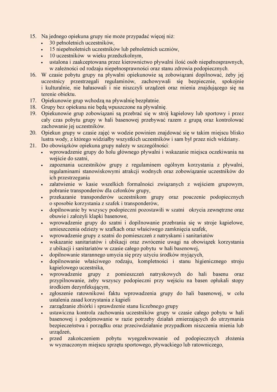 W czasie pobytu grupy na pływalni opiekunowie są zobowiązani dopilnować, żeby jej uczestnicy przestrzegali regulaminów, zachowywali się bezpiecznie, spokojnie i kulturalnie, nie hałasowali i nie