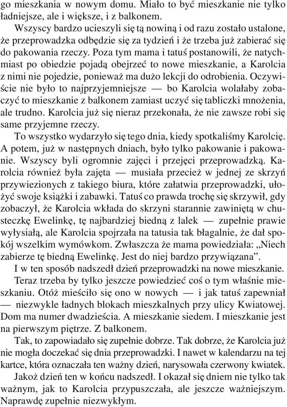 Poza tym mama i tatuś postanowili, że natychmiast po obiedzie pojadą obejrzeć to nowe mieszkanie, a Karolcia z nimi nie pojedzie, ponieważ ma dużo lekcji do odrobienia.