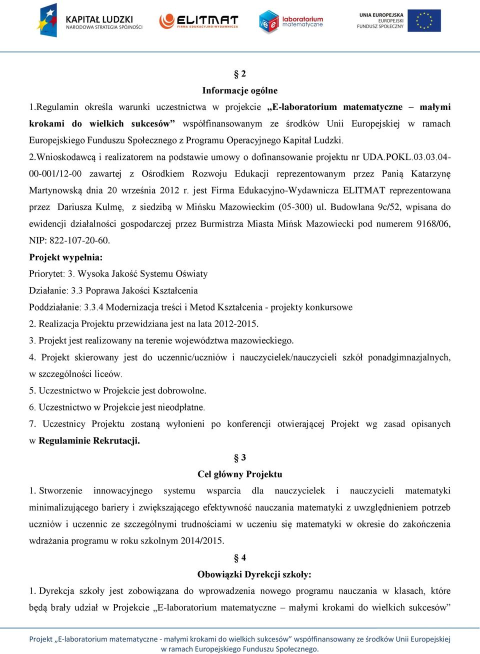 Społecznego z Programu Operacyjnego Kapitał Ludzki. 2.Wnioskodawcą i realizatorem na podstawie umowy o dofinansowanie projektu nr UDA.POKL.03.
