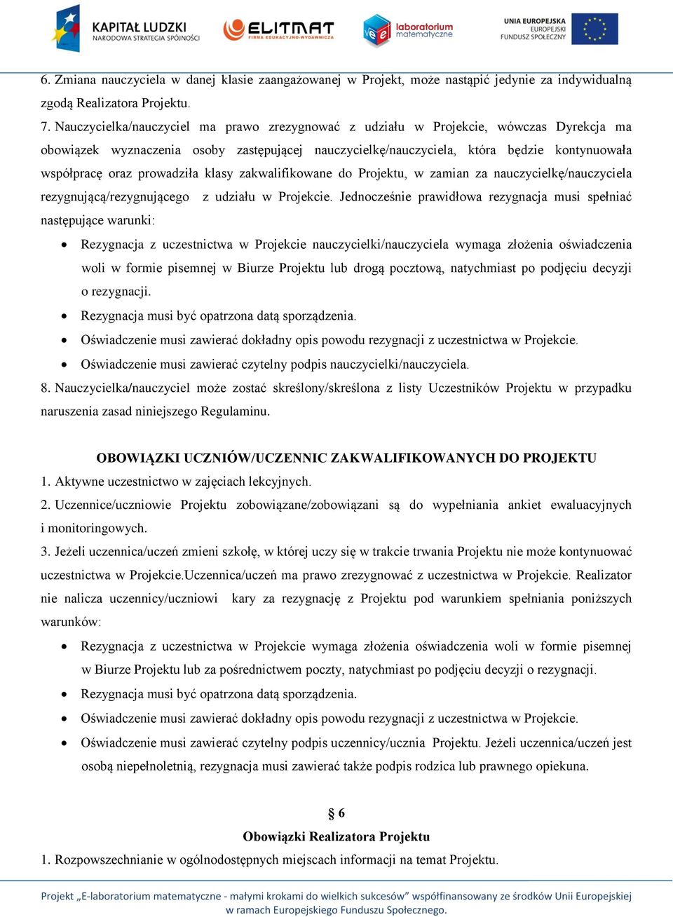 prowadziła klasy zakwalifikowane do Projektu, w zamian za nauczycielkę/nauczyciela rezygnującą/rezygnującego z udziału w Projekcie.