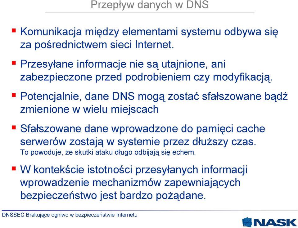 Potencjalnie, dane DNS mogą zostać sfałszowane bądź zmienione w wielu miejscach Sfałszowane dane wprowadzone do pamięci cache serwerów