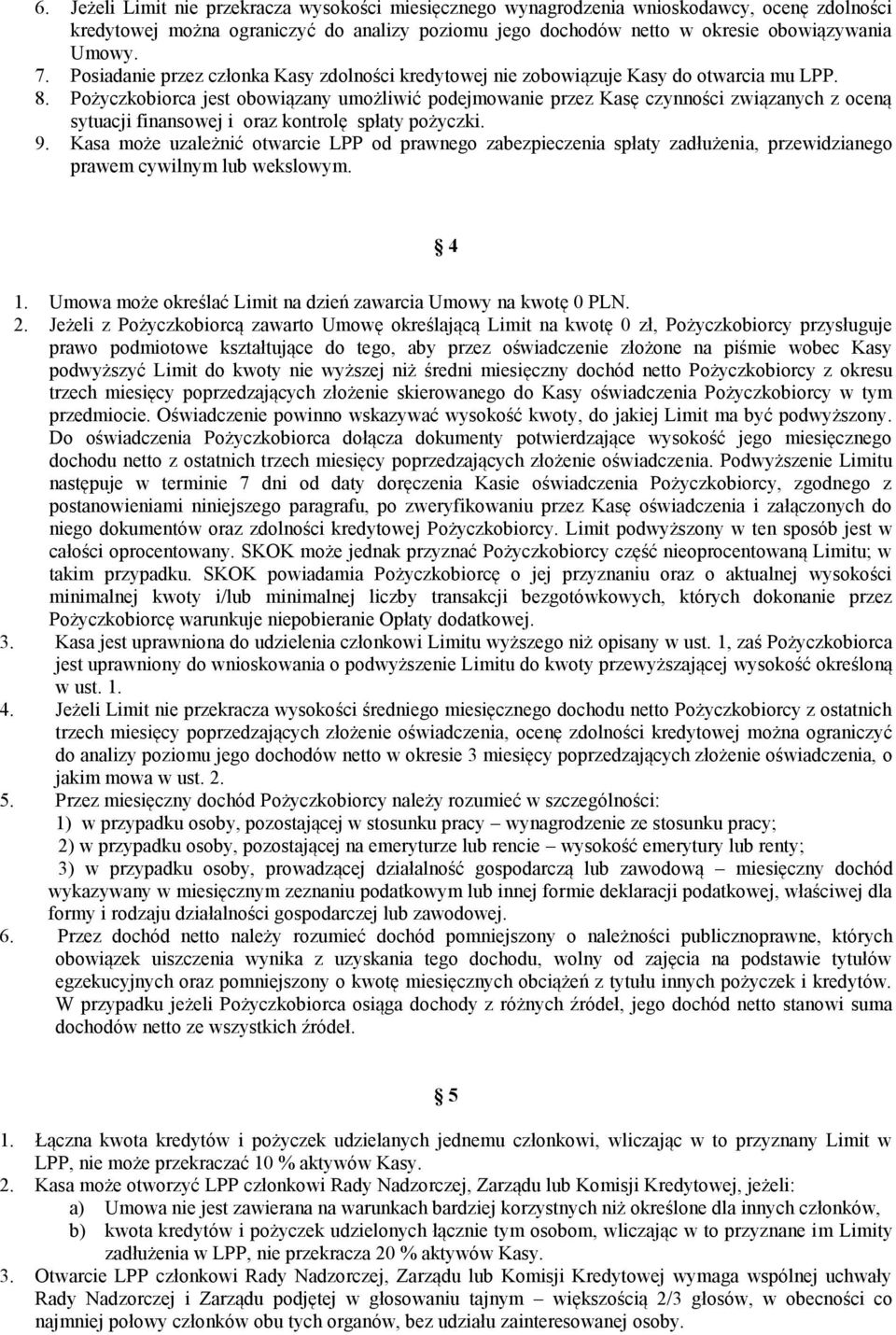 Pożyczkobiorca jest obowiązany umożliwić podejmowanie przez Kasę czynności związanych z oceną sytuacji finansowej i oraz kontrolę spłaty pożyczki. 9.