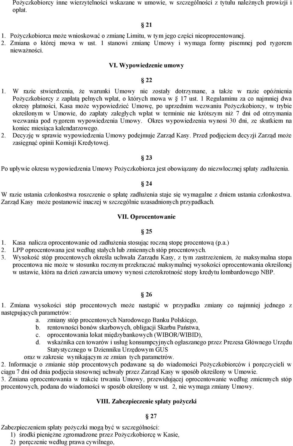 W razie stwierdzenia, że warunki Umowy nie zostały dotrzymane, a także w razie opóźnienia Pożyczkobiorcy z zapłatą pełnych wpłat, o których mowa w 17 ust.