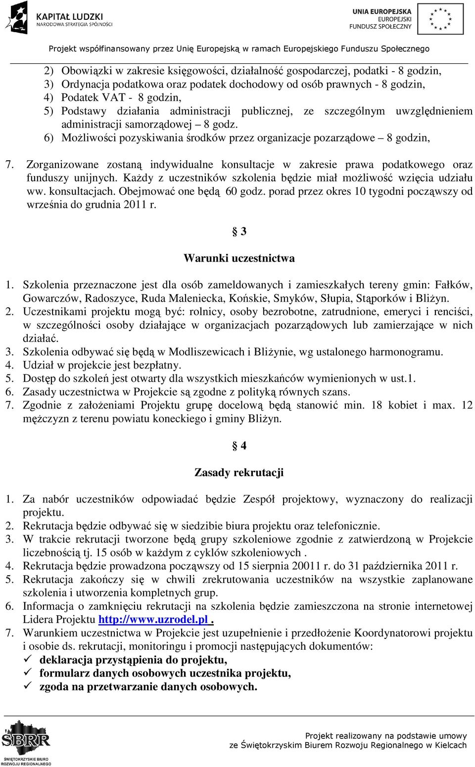 Zorganizowane zostaną indywidualne konsultacje w zakresie prawa podatkowego oraz funduszy unijnych. Każdy z uczestników szkolenia będzie miał możliwość wzięcia udziału ww. konsultacjach.