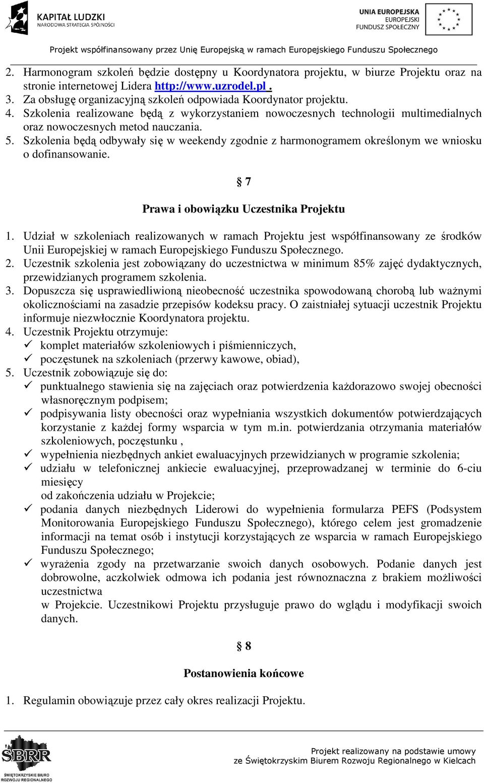 Szkolenia będą odbywały się w weekendy zgodnie z harmonogramem określonym we wniosku o dofinansowanie. 7 Prawa i obowiązku Uczestnika Projektu 1.