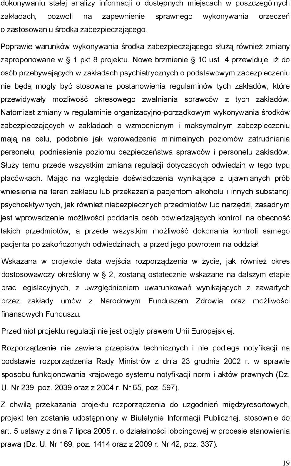 4 przewiduje, iż do osób przebywających w zakładach psychiatrycznych o podstawowym zabezpieczeniu nie będą mogły być stosowane postanowienia regulaminów tych zakładów, które przewidywały możliwość