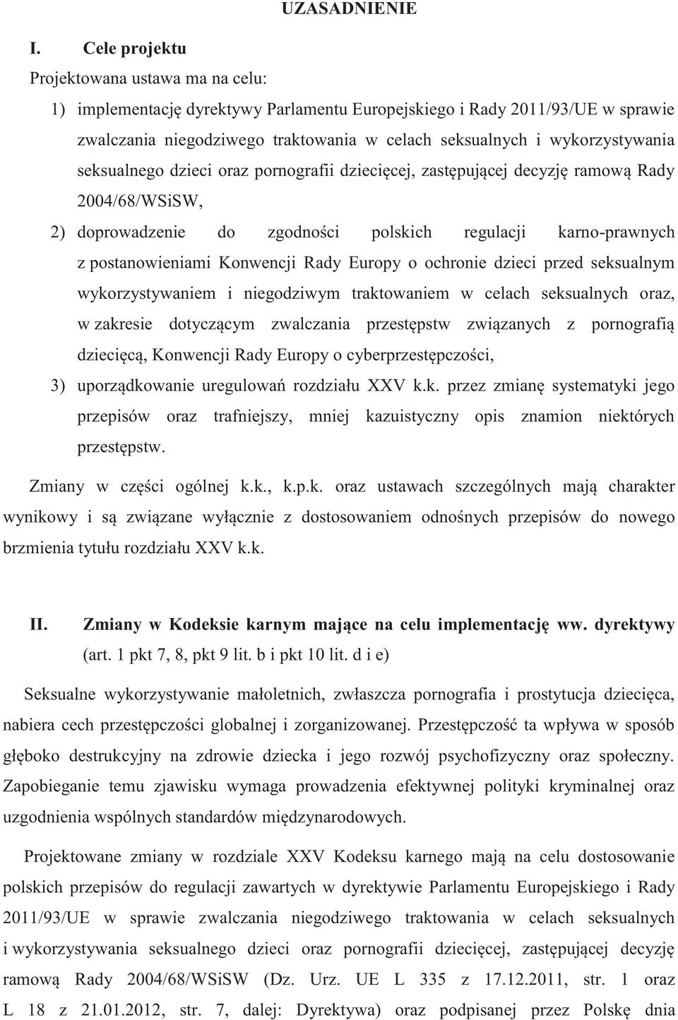 wykorzystywania seksualnego dzieci oraz pornografii dziecięcej, zastępującej decyzję ramową Rady 2004/68/WSiSW, 2) doprowadzenie do zgodności polskich regulacji karno-prawnych z postanowieniami