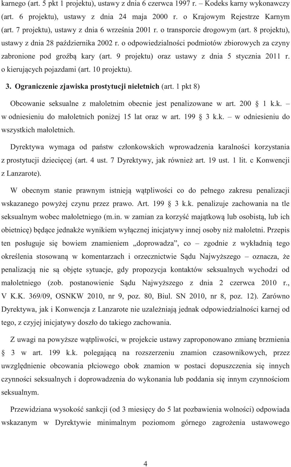 o odpowiedzialności podmiotów zbiorowych za czyny zabronione pod groźbą kary (art. 9 projektu) oraz ustawy z dnia 5 stycznia 2011 r. o kierujących pojazdami (art. 10 projektu). 3.