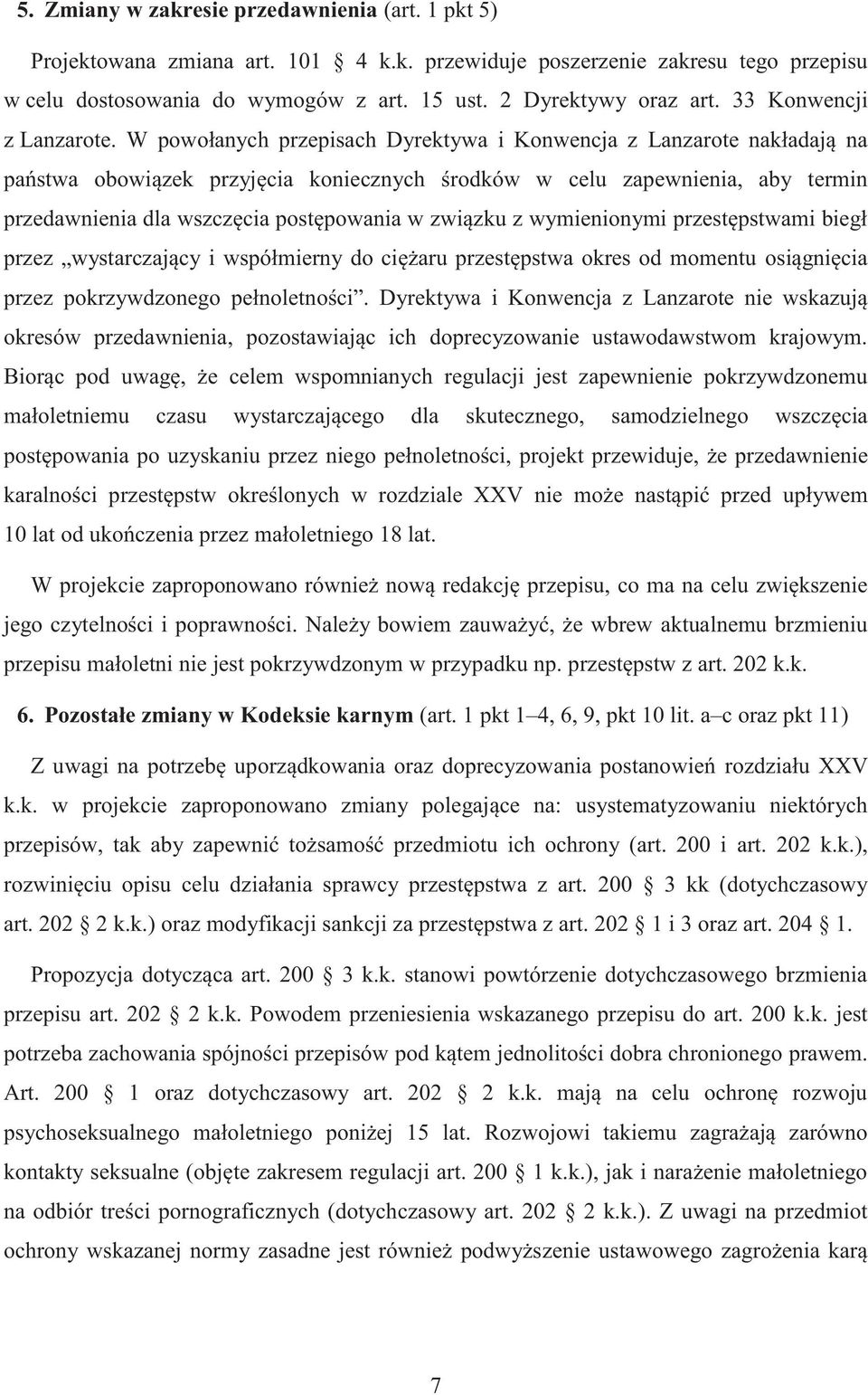 W powołanych przepisach Dyrektywa i Konwencja z Lanzarote nakładają na państwa obowiązek przyjęcia koniecznych środków w celu zapewnienia, aby termin przedawnienia dla wszczęcia postępowania w
