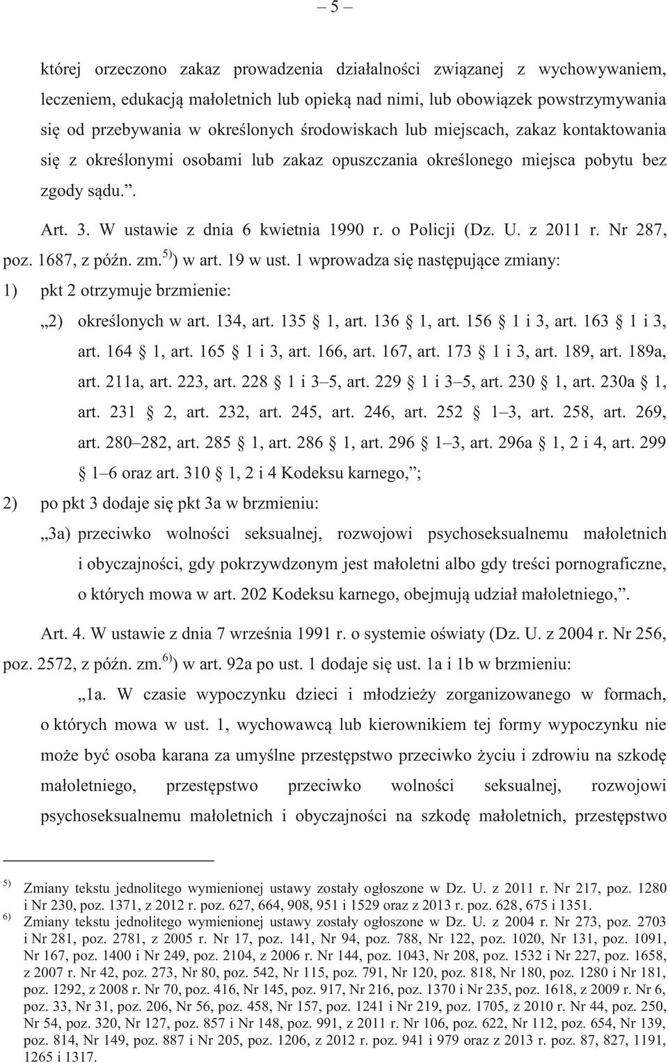 U. z 2011 r. r 287, poz. 1687, z późn. zm. 5) ) w art. 19 w ust. 1 wprowadza się następujące zmiany: 1) pkt 2 otrzymuje brzmienie: 2) określonych w art. 134, art. 135 1, art. 136 1, art.