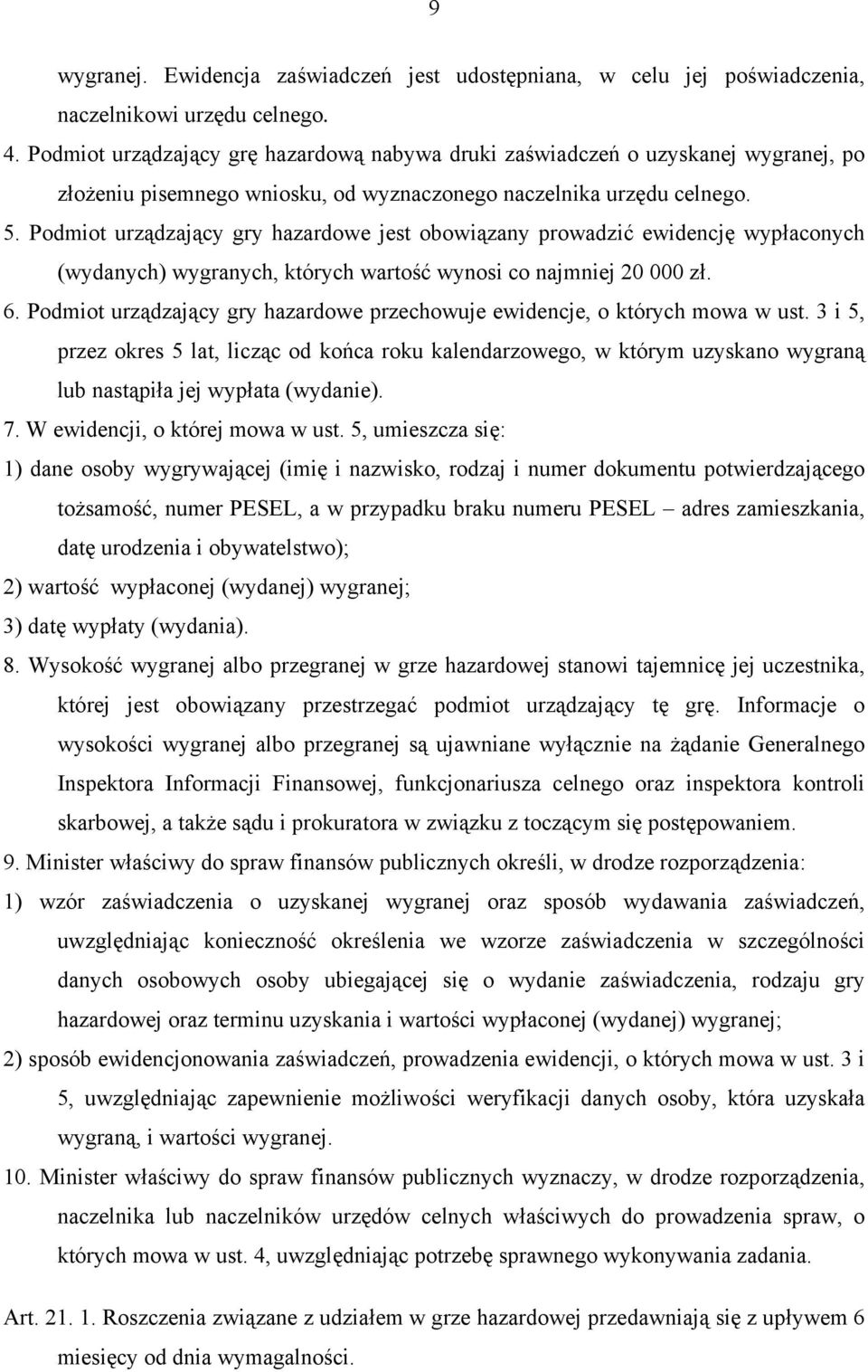 Podmiot urządzający gry hazardowe jest obowiązany prowadzić ewidencję wypłaconych (wydanych) wygranych, których wartość wynosi co najmniej 20 000 zł. 6.
